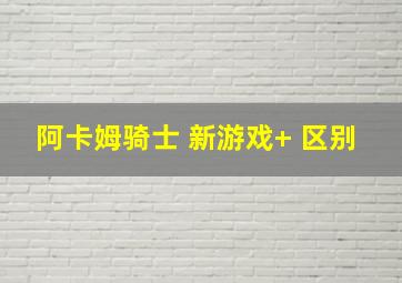 阿卡姆骑士 新游戏+ 区别